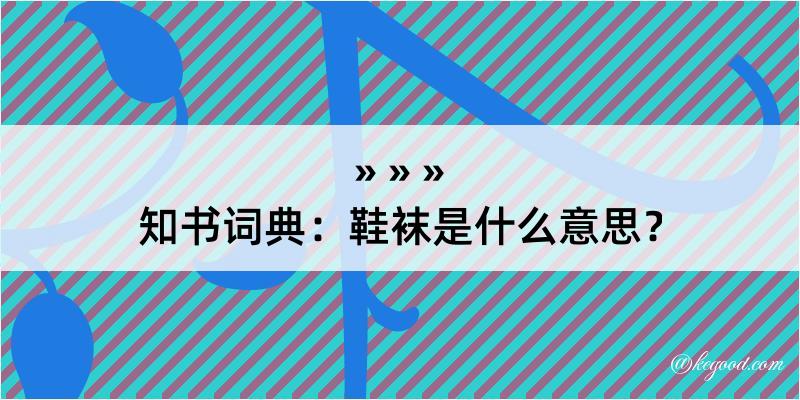 知书词典：鞋袜是什么意思？