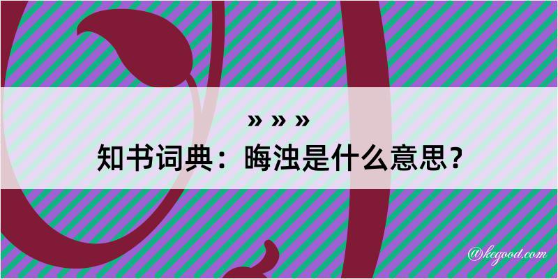 知书词典：晦浊是什么意思？