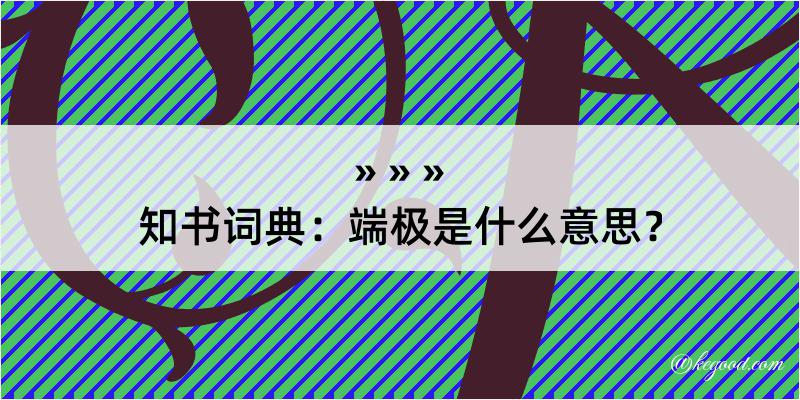 知书词典：端极是什么意思？