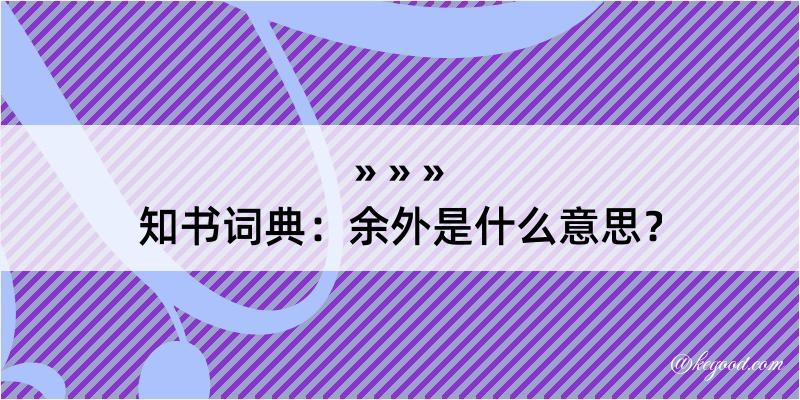 知书词典：余外是什么意思？