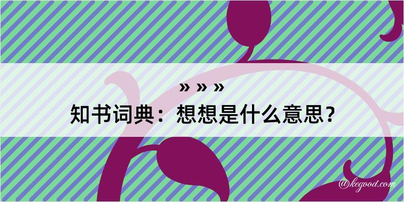 知书词典：想想是什么意思？