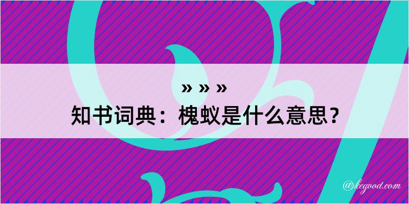 知书词典：槐蚁是什么意思？