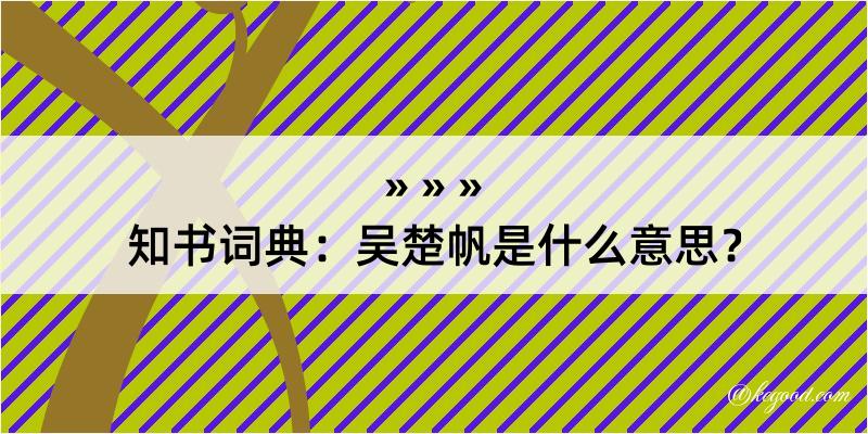 知书词典：吴楚帆是什么意思？