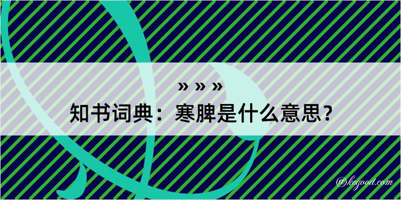 知书词典：寒脾是什么意思？