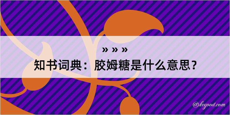 知书词典：胶姆糖是什么意思？