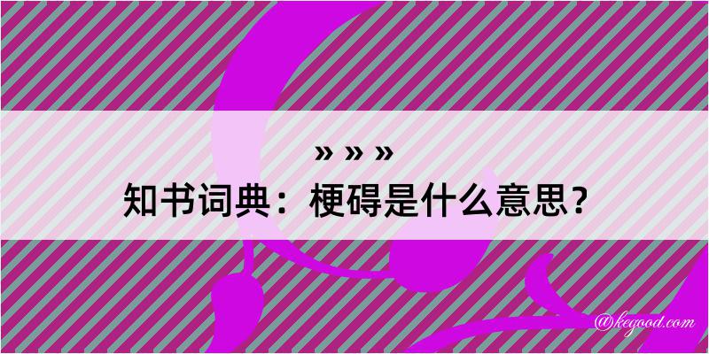 知书词典：梗碍是什么意思？