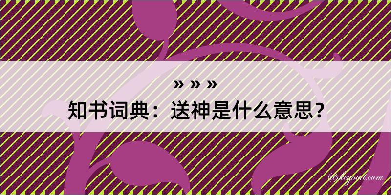 知书词典：送神是什么意思？