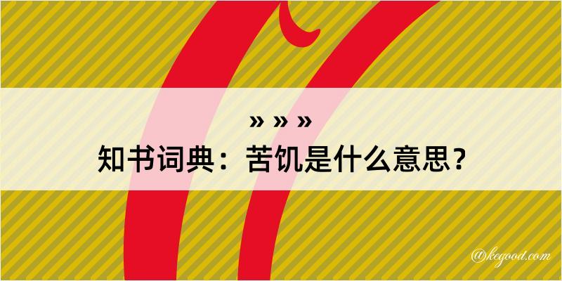 知书词典：苦饥是什么意思？