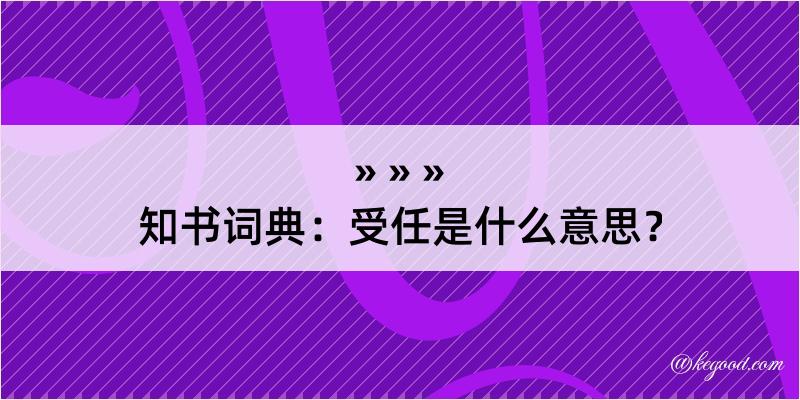 知书词典：受任是什么意思？