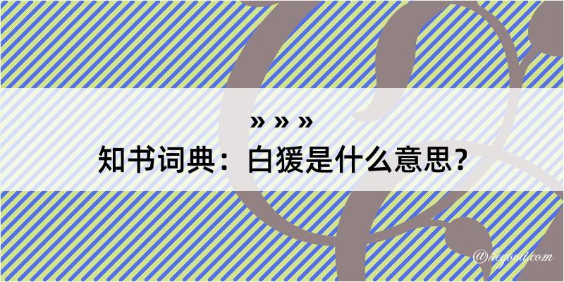 知书词典：白猨是什么意思？