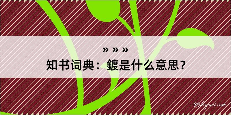 知书词典：鍍是什么意思？