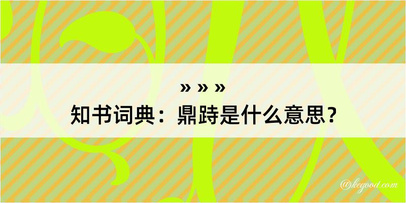 知书词典：鼎跱是什么意思？