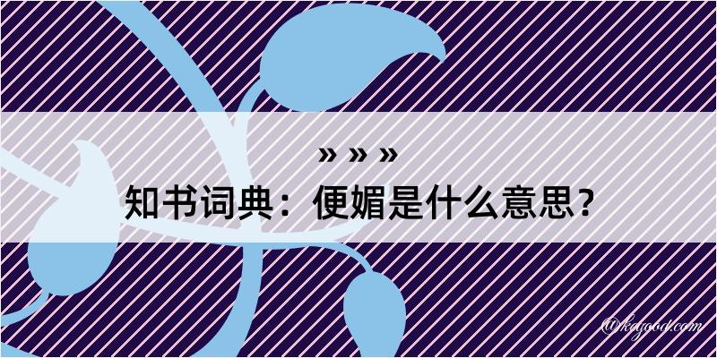 知书词典：便媚是什么意思？