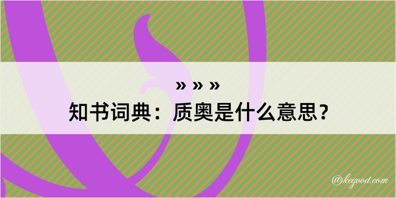 知书词典：质奥是什么意思？