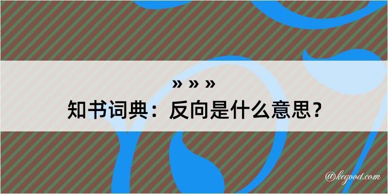 知书词典：反向是什么意思？