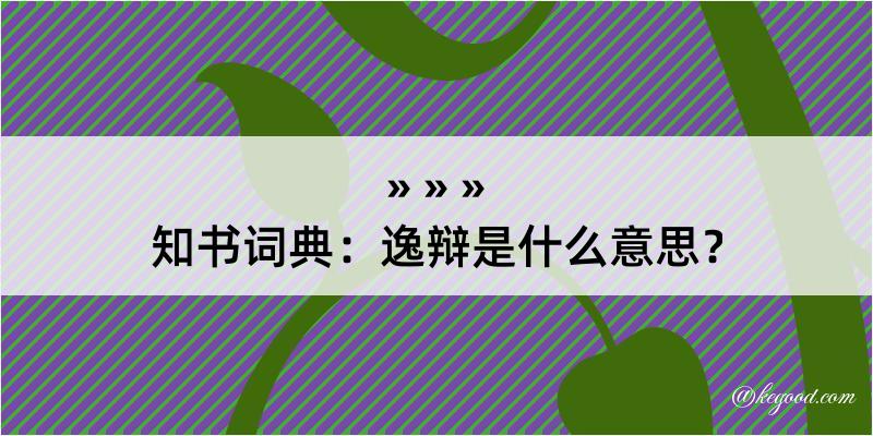 知书词典：逸辩是什么意思？