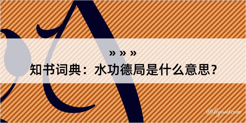 知书词典：水功德局是什么意思？