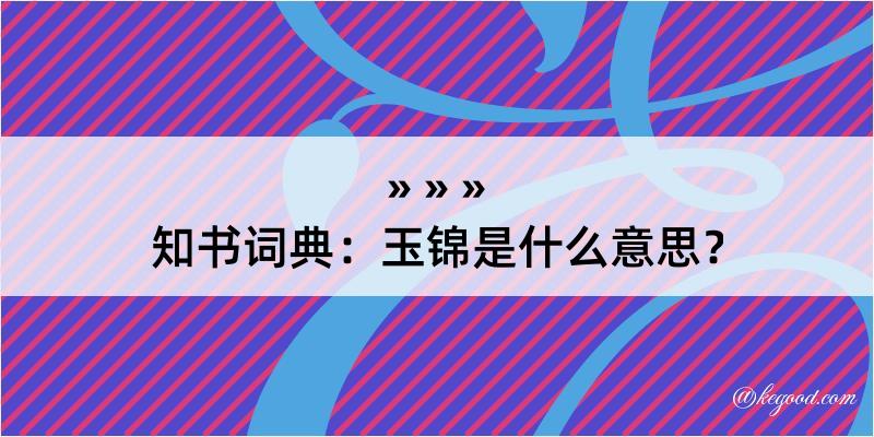 知书词典：玉锦是什么意思？