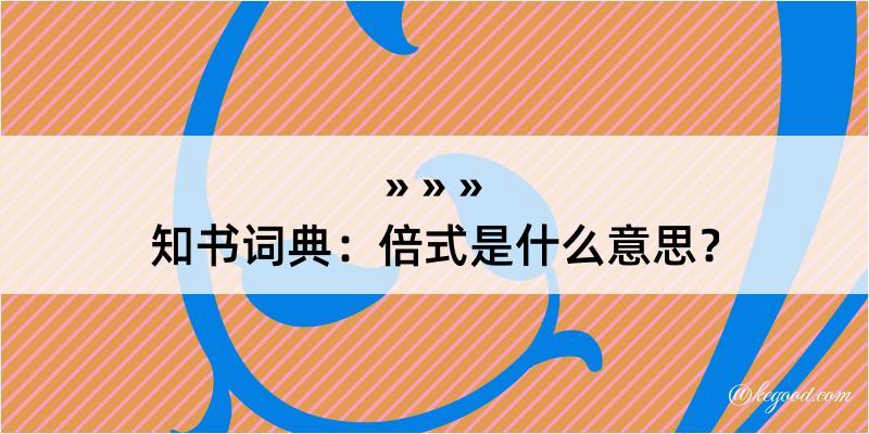 知书词典：倍式是什么意思？