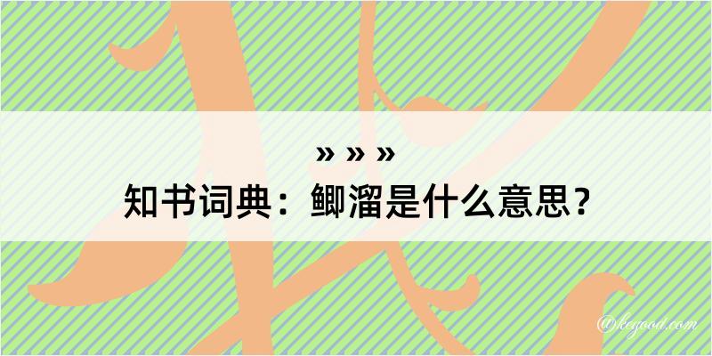 知书词典：鲫溜是什么意思？