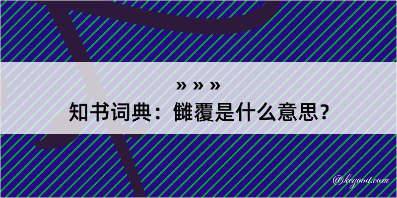 知书词典：雠覆是什么意思？