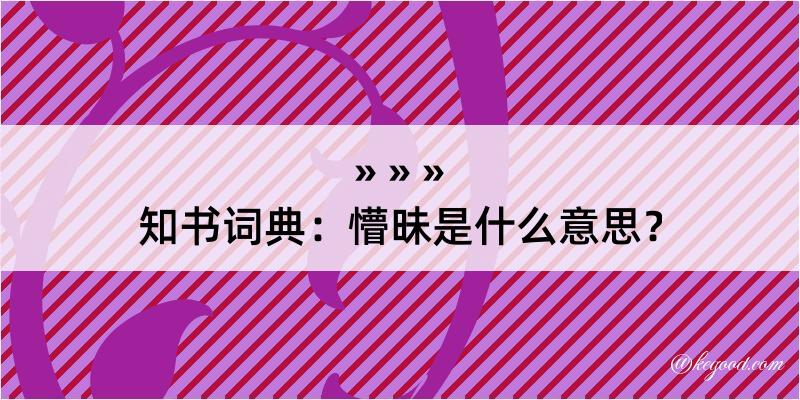 知书词典：懵昧是什么意思？