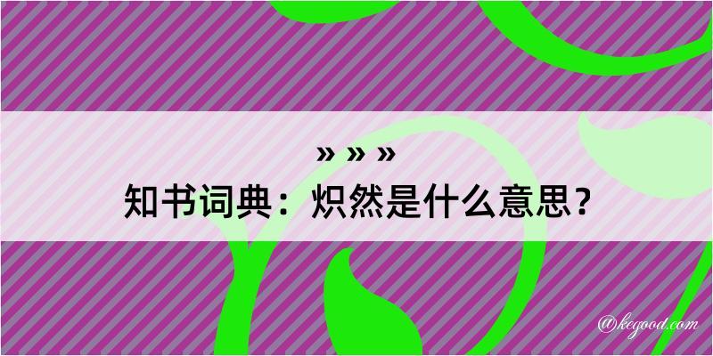 知书词典：炽然是什么意思？