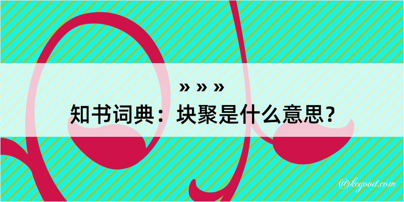 知书词典：块聚是什么意思？