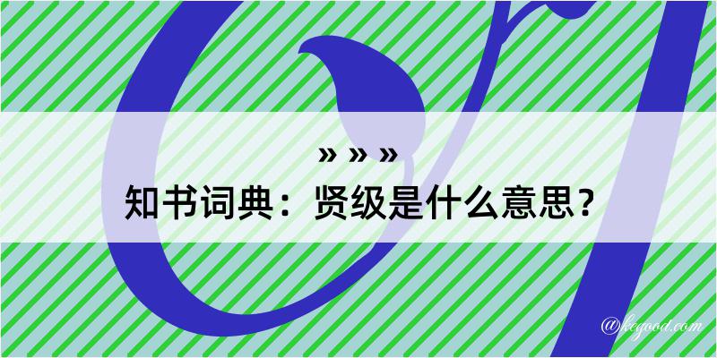 知书词典：贤级是什么意思？