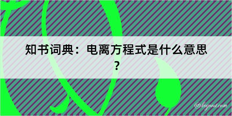 知书词典：电离方程式是什么意思？