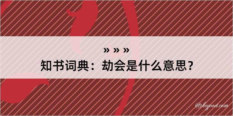 知书词典：劫会是什么意思？