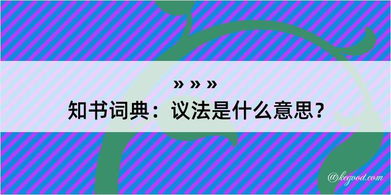 知书词典：议法是什么意思？