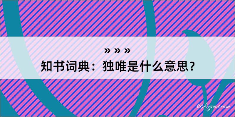 知书词典：独唯是什么意思？