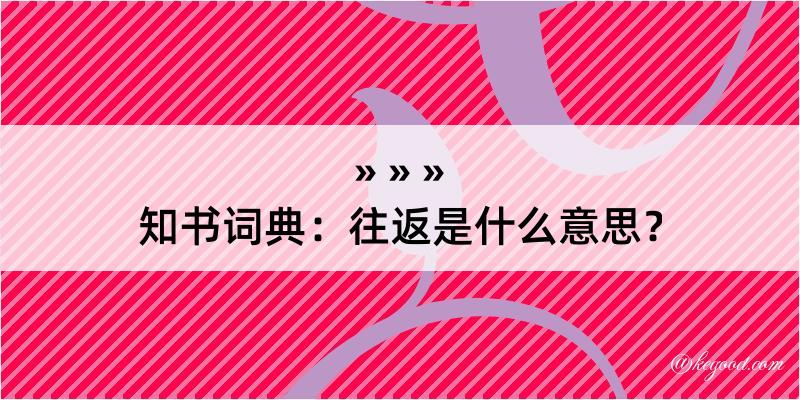 知书词典：往返是什么意思？