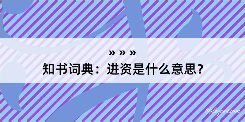 知书词典：进资是什么意思？