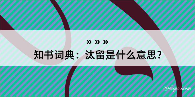 知书词典：汰留是什么意思？