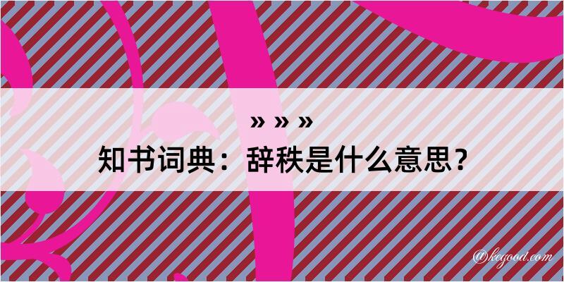 知书词典：辞秩是什么意思？