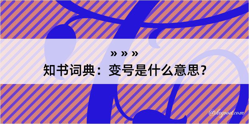 知书词典：变号是什么意思？