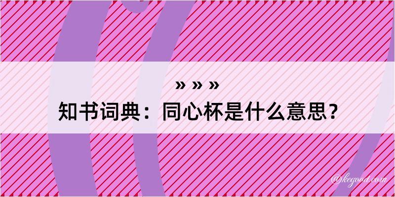 知书词典：同心杯是什么意思？