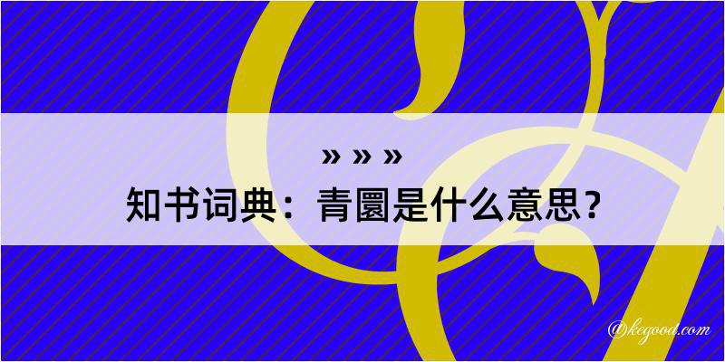 知书词典：青圜是什么意思？