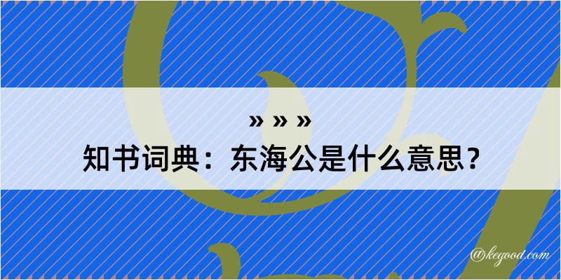 知书词典：东海公是什么意思？