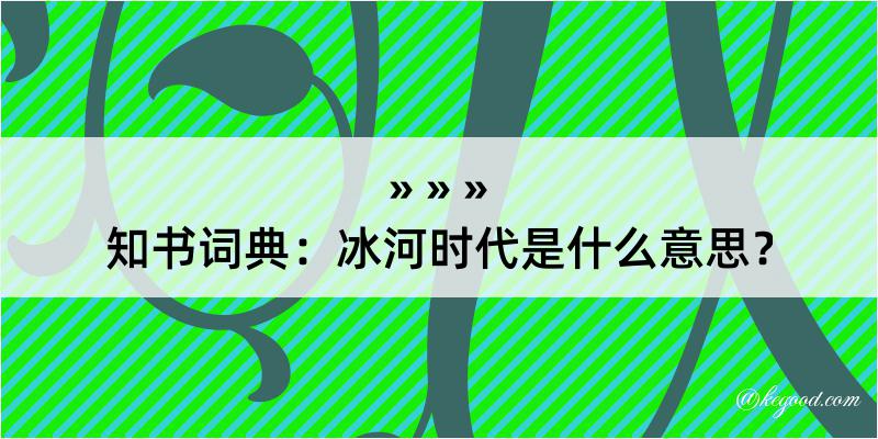 知书词典：冰河时代是什么意思？