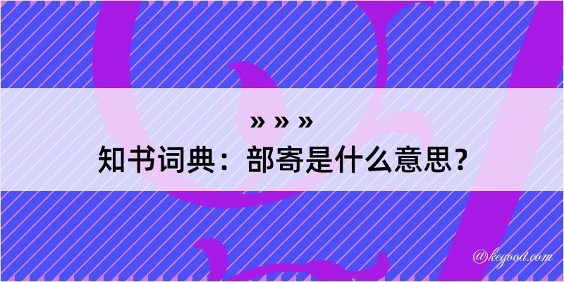 知书词典：部寄是什么意思？