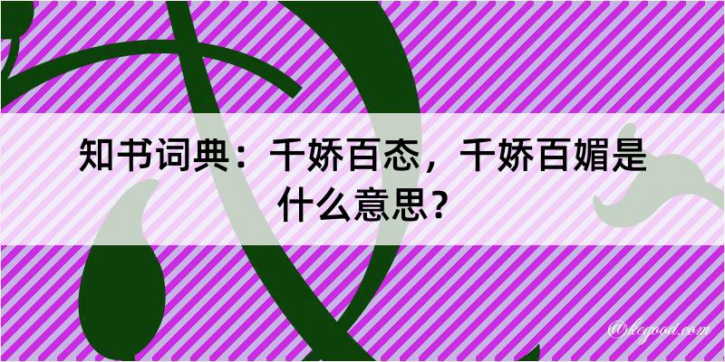 知书词典：千娇百态，千娇百媚是什么意思？