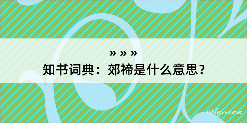 知书词典：郊禘是什么意思？