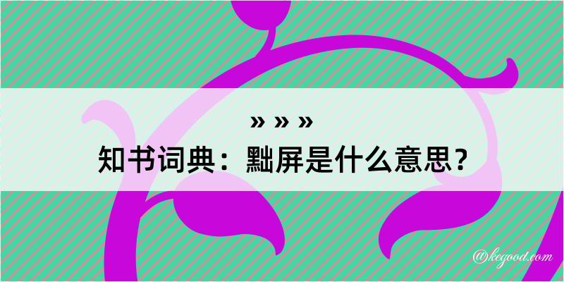 知书词典：黜屏是什么意思？