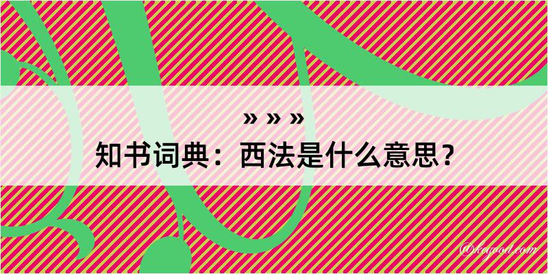 知书词典：西法是什么意思？