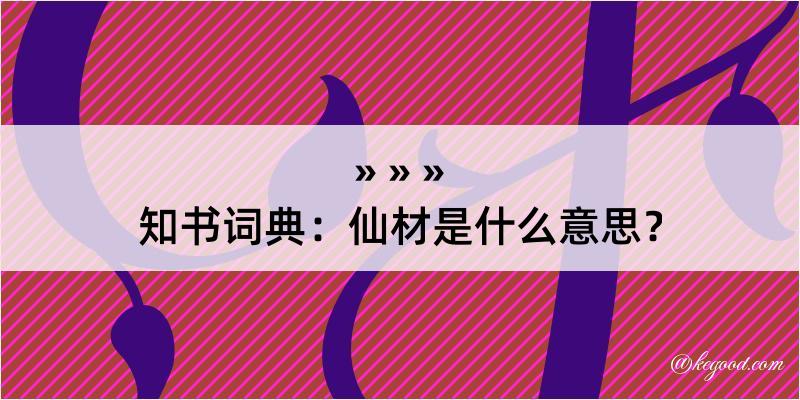 知书词典：仙材是什么意思？