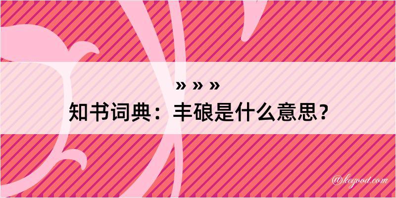 知书词典：丰硠是什么意思？