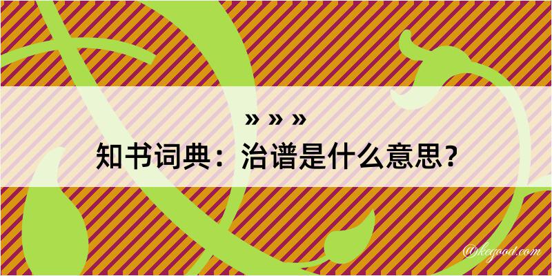 知书词典：治谱是什么意思？